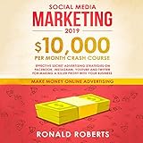 Social Media Marketing 2019: $10,000 per Month Crash Course: Effective Secret Advertising Strategies on Facebook, Instagram, YouTube and Twitter for Making a Killer Profit with Your Business by