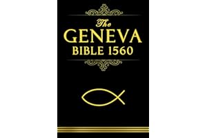 The Geneva Bible 1560: Complete Original Edition in Early English with Geneva's Marginal Notes (Illustrated)