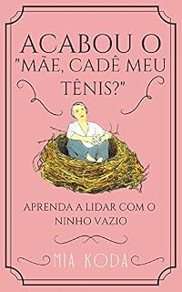 Livro Acabou o "Mãe, cadê meu tênis?".: Aprenda a lidar com o Ninho Vazio.