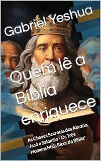Livro Quem Lê a Bíblia Enriquece: As Chaves Secretas dos Abraão, Jacó e Salomão - Os Três Homens Mais Ricos da Bíblia"