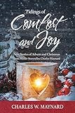 Tidings of Comfort and Joy: New Stories of Advent and Christmas from Master Storyteller, Charles Maynard by 