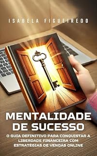 Livro A Mentalidade do Sucesso: O Guia Definitivo para Conquistar a Liberdade Financeira com Estratégias de Vendas Online