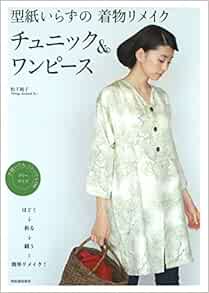 型紙いらずの着物リメイク チュニック ワンピース ほどく 折る 縫う 簡単リメイク Amazon Com Books 型紙いらずの着物リメイク チュニック ワンピース ほどく 折る 縫う 簡単リメイク Amazon Com Books