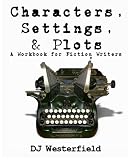 Characters, Settings, and Plots: A Workbook for Fiction Writers
