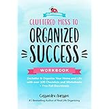 Cluttered Mess to Organized Success Workbook: Declutter and Organize your Home and Life with over 100 Checklists and Worksheets (Plus Free Full Downloads)