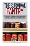 The Survival Pantry: The Ultimate Guide for Beginners on Food Storage, Canning and Preserving and Ev