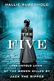 The Five: The Untold Lives of the Women Killed by Jack the Ripper by Hallie Rubenhold