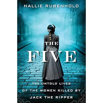 The Five: The Untold Lives of the Women Killed by Jack the Ripper The Five: The Untold Lives of the Women Killed by Jack the Ripper