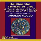 Holding the Thread of Life : A Human Response to the Unraveling of the World