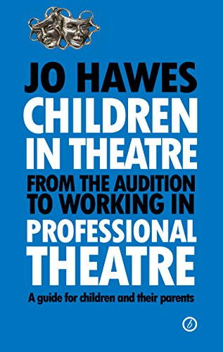Children in Theatre: From the audition to working in professional theatre: A guide for children and by Jo Hawes