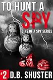 To Hunt a Spy (Sins of a Spy Book 2) by D. B. Shuster