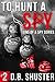 To Hunt a Spy (Sins of a Spy Book 2) by D. B. Shuster