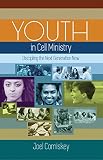 Youth in Cell Ministry: Discipling the Next Generation Now by Joel Comiskey