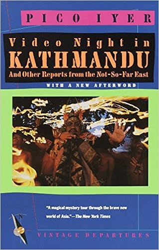 Video Night in Kathmandu: And Other Reports from the Not-So-Far East, by Pico Iyer Video Night in Kathmandu: And Other Reports from the Not-So-Far East, by Pico Iyer