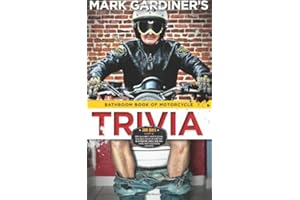 Bathroom Book of Motorcycle Trivia: 360 days-worth of $#!+ you don't need to know, four days-worth of stuff that is somewhat useful to know, and one entry that's absolutely essential