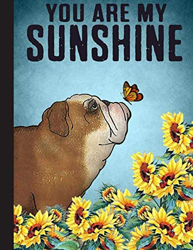 You Are My Sunshine, Bulldog Notebook: Blank Lined Journal for English Bulldog, Dog Lovers, Dog Mom, Dog Dad and Pet Owners | 8.5x11 with College Ruled Pages