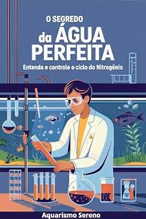 Livro O Segredo da Água Perfeita: Entenda e Controle o Ciclo do Nitrogênio (Aquarismo Sereno - O Segredo da Água Perfeita Livro 1)