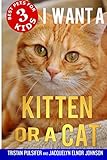 I Want A Kitten Or A Cat (Best Pets For Kids) (Volume 3) by Tristan Pulsifer, Jacquelyn Elnor Johnson
