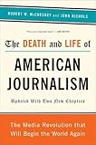 The Death and Life of American Journalism: The Media Revolution That Will Begin the World Again