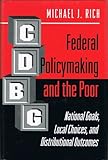 Federal Policymaking and the Poor : National Goals, Local Choices, and Distributional Outcomes, Rich, Michael J., 0691086524