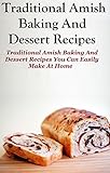 Amish Baking Recipes: Traditional Amish Baking and Dessert Recipes You Can Easily Make At Home
