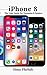 iPhone 8: The User Guide for Dummies & Seniors