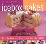 Icebox Cakes: Simply Irresistible No-Bake Desserts by Lauren Chattman