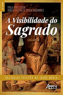Livro A Visibilidade do Sagrado: Relíquias Cristãs na Idade Média