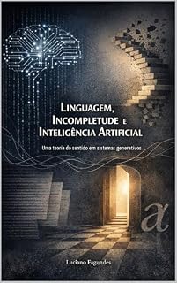 Livro Linguagem, Incompletude e Inteligência Artificial: Uma teoria do sentido em sistemas generativos