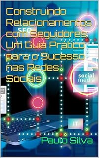 Livro Construindo Relacionamentos com Seguidores: Um Guia Prático para o Sucesso nas Redes Sociais