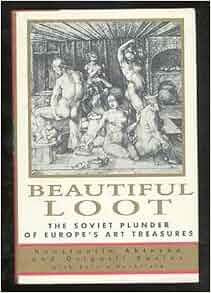 Beautiful Loot The Soviet Plunder Of Europe S Art Treasures Konstantin Akinsha Grigorii