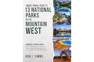 Smart Travel Guide to 13 National Parks in the Mountain West: Camping & Hiking Guide - Also In-Depth Guide to Arches, Bryce Canyon, Grand Teton, ... Glacier National Parks (National Park Series)