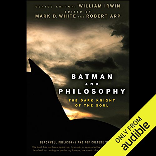 Batman and Philosophy: The Dark Knight of the Soul Batman and Philosophy: The Dark Knight of the Soul
