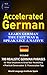 Accelerated German Learn German the Fast Way & Speak Like a Native: Included: 700 Realistic German Phrases For Most Situations to Grow Your Vocabulary Practical Conversations and Pronunciation