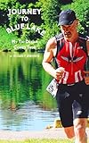 Journey To Blue Lake: My Tri Dream Comes True by Richard Benevento