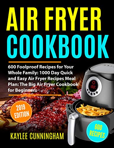 AIR FRYER COOKBOOK #2019: 600 Foolproof Recipes for Your Whole Family: 1000 Day Quick and Easy Air F