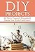 DIY Projects: 44 Do-it-Yourself Household Hacks You Wish You Knew! Discover the Best Kept DIY Crafts, DIY Home Improvement, DIY Beauty, DIY Cleaning and Home Decorative Secrets Today