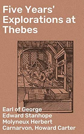 Five Years Explorations At Thebes A Record Of Work Done 1907 1911 By The Earl Of Carnarvon And Howard Carter Kindle Edition By Carnarvon George Edward Stanhope Molyneux Herbert Earl Of Carter