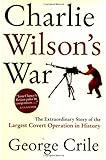 Charlie Wilson's War: The Extraordinary Story Of The Largest Covert Operation in History by George Crile (April 21,2003)