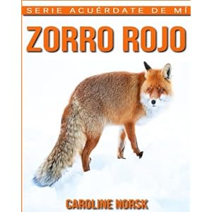 Zorro Rojo: Libro de imágenes asombrosas y datos curiosos sobre los Zorro Rojo para niños (Serie Acuérdate de mí) (Spanish Edition)