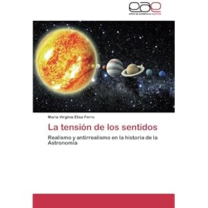 La tensión de los sentidos: Realismo y antirrealismo en la historia de la Astronomía (Spanish Edition)