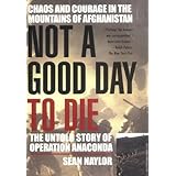 Not a Good Day to Die: The Untold Story of Operation Anaconda