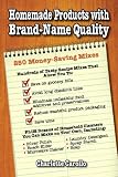 Homemade Products with Brand-Name Quality: 250 Money-Saving Mixes Homemade Products with Brand-Name Quality: 250 Money-Saving Mixes