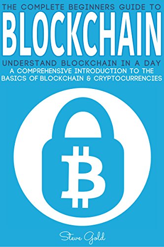 Blockchain: Understand Blockchain in a Day: A Comprehensive Introduction to the Basics of Blockchain & Cryptocurrencies (Blockchain, Cryptocurrencies, ... Financial Technology, Smart Contracts)