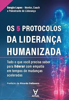 Livro Os 5 protocolos da liderança humanizada: tudo o que você precisa saber para liderar com empatia em tempos de mudanças aceleradas