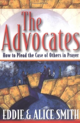 The Advocates: How to Plead the Case of Others in Prayer by Alice Smith
