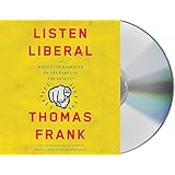 Listen, Liberal: Or, What Ever Happened to the Party of the People?
