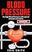 Blood Pressure: How To Lower Your Blood Pressure Naturally by Erik Smith