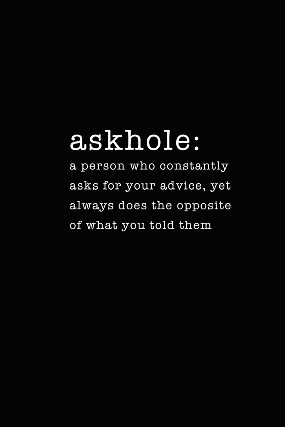 Funny Words Of Advice Askhole: A Person Who Constantly Asks For Your Advice: Made Up Words And  Definitions Funny Journal : Songbird Publications: Books - Amazon