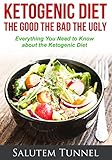 Ketosis:The Ketogenic Diet: The Good The Bad The Ugly: Everything You Need To Know About The Ketogen by Salutem Tunnel